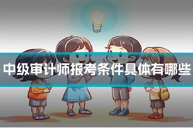 中级审计师报考条件具体有哪些