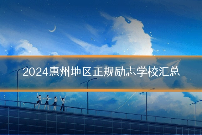2024惠州地区正规励志学校汇总