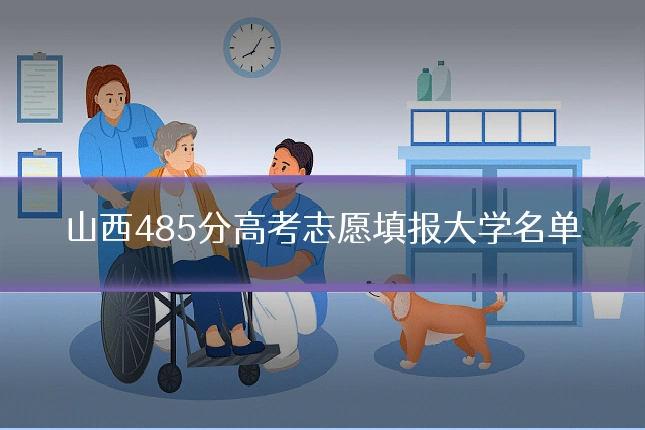 山西485分高考志愿填报大学名单