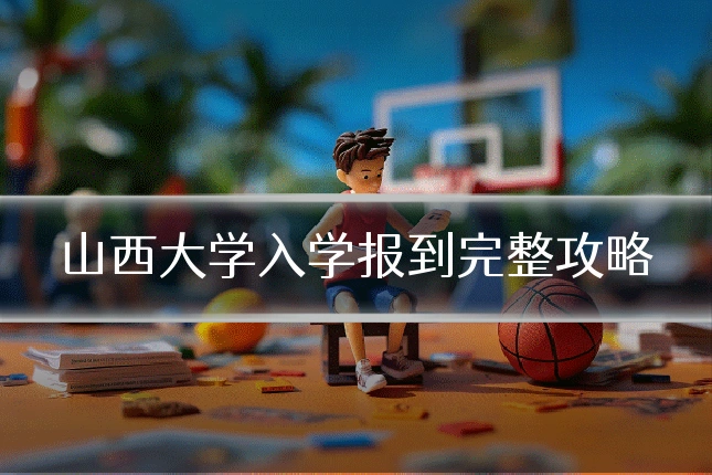 山西大学入学报到完整攻略