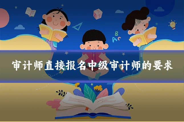 审计师直接报名中级审计师的要求