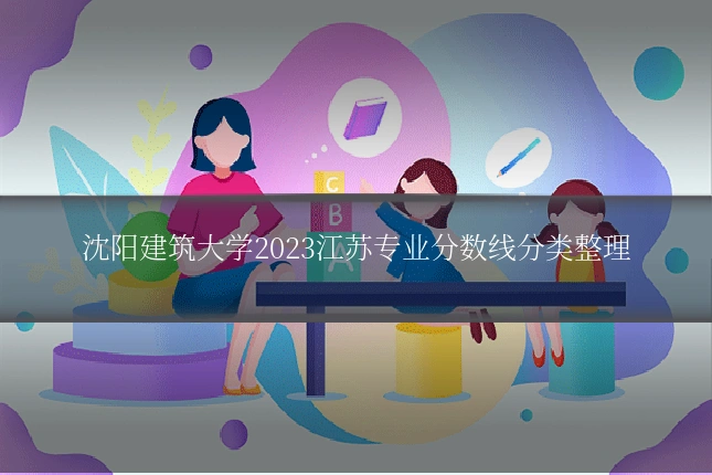 沈阳建筑大学2023江苏专业分数线分类整理