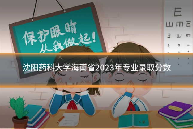沈阳药科大学海南省2023年专业录取分数