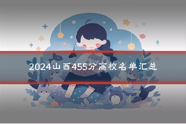 2024山西455分高校名单汇总