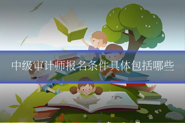 中级审计师报名条件具体包括哪些