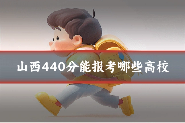 山西440分能报考哪些高校