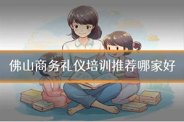 佛山商务礼仪培训推荐哪家好