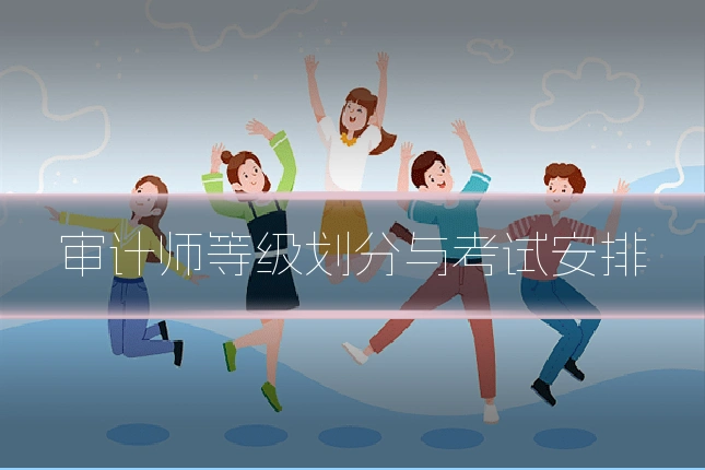 审计师等级划分与考试安排