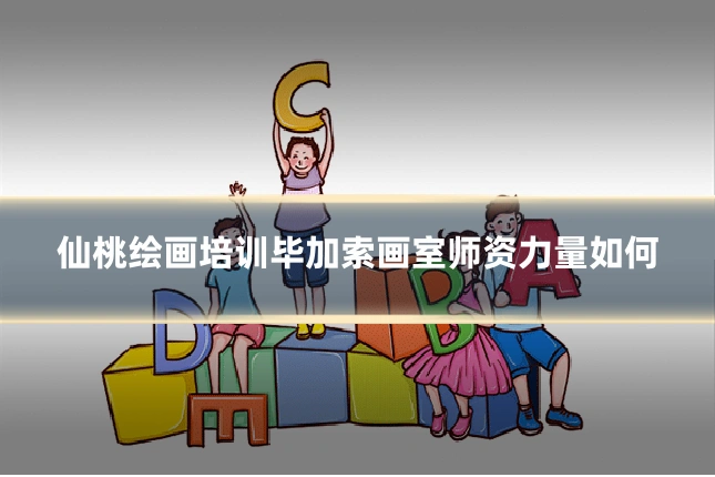 仙桃绘画培训毕加索画室师资力量如何