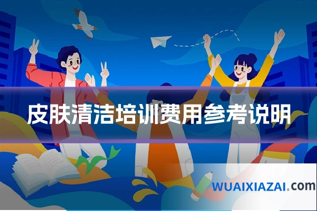 皮肤清洁培训费用参考说明