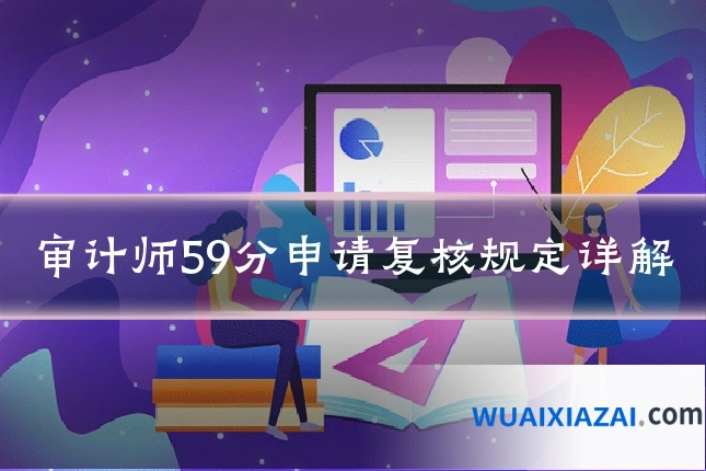审计师59分申请复核规定详解