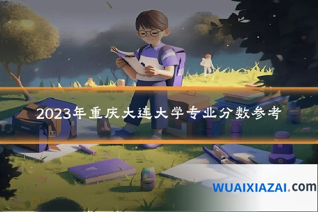 2023年重庆大连大学专业分数参考