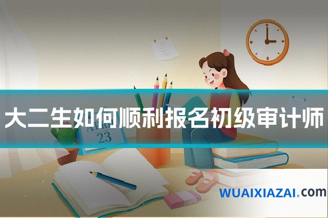 大二生如何顺利报名初级审计师