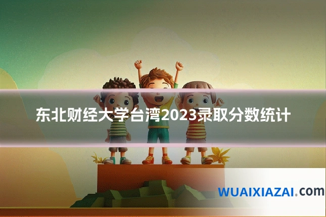 东北财经大学台湾2023录取分数统计