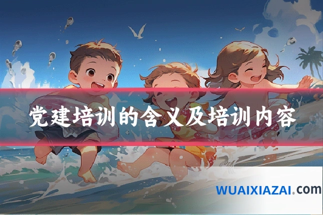 党建培训的含义及培训内容