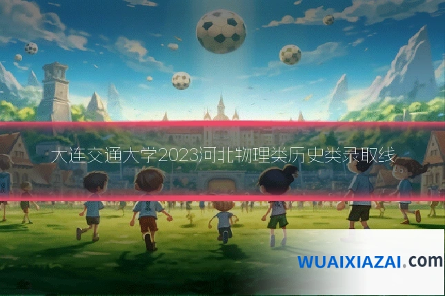 大连交通大学2023河北物理类历史类录取线