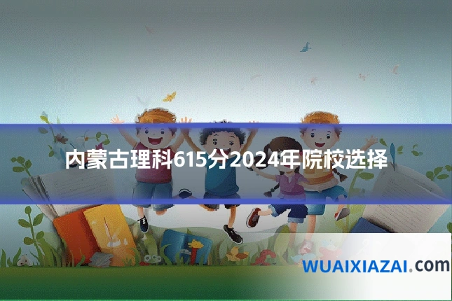 内蒙古理科615分2024年院校选择
