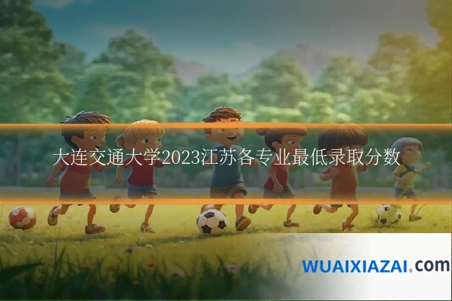 大连交通大学2023江苏各专业最低录取分数