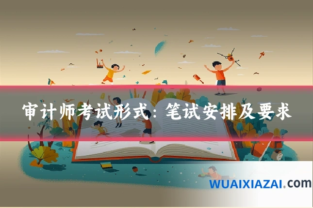 审计师考试形式：笔试安排及要求