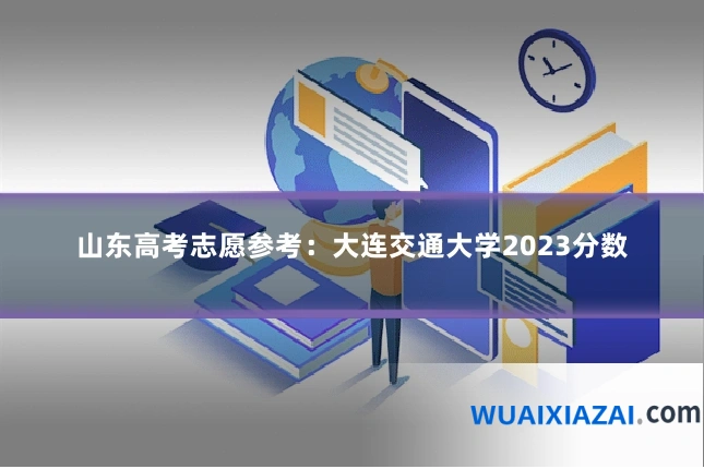 山东高考志愿参考：大连交通大学2023分数