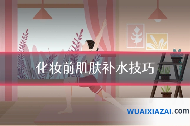 化妆前肌肤补水技巧