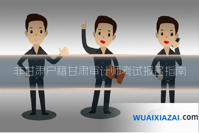 非甘肃户籍甘肃审计师考试报名指南