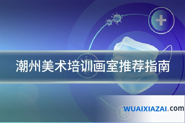 潮州美术培训画室推荐指南