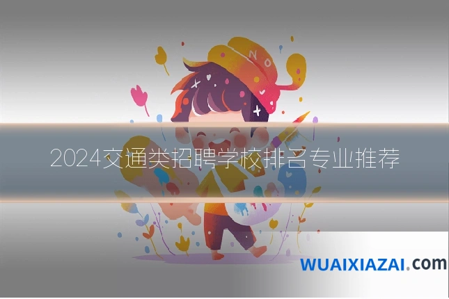 2024交通类招聘学校排名专业推荐