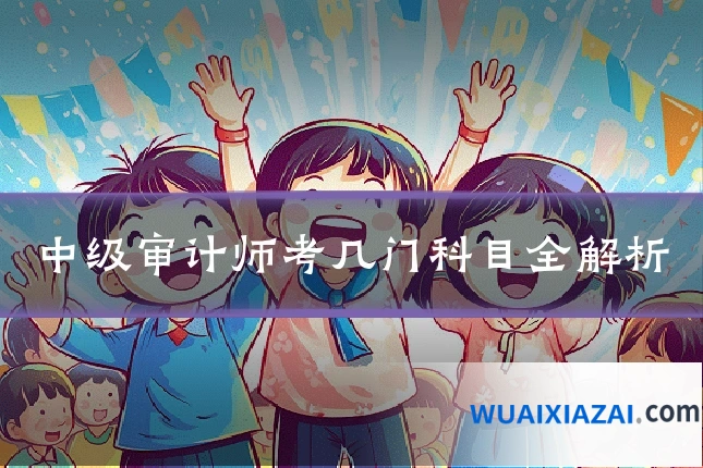中级审计师考几门科目全解析