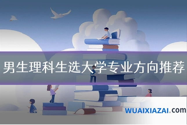 男生理科生选大学专业方向推荐