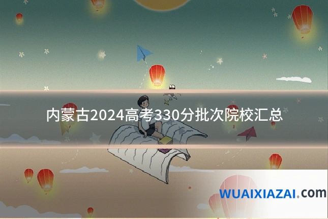 内蒙古2024高考330分批次院校汇总