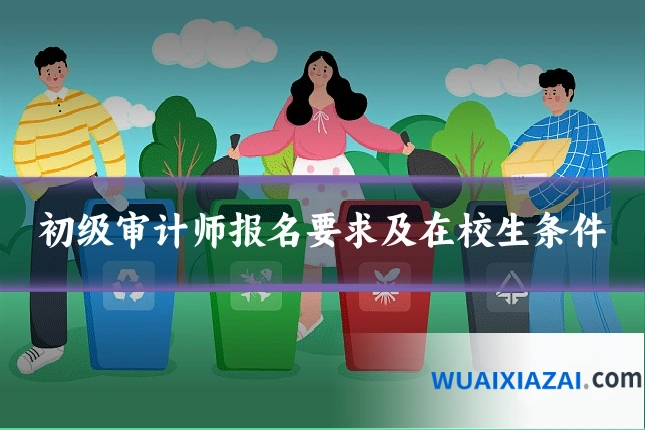 初级审计师报名要求及在校生条件