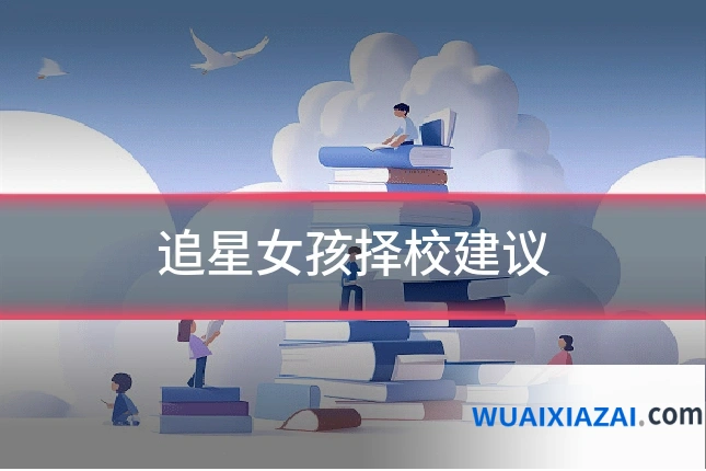 追星女孩择校建议