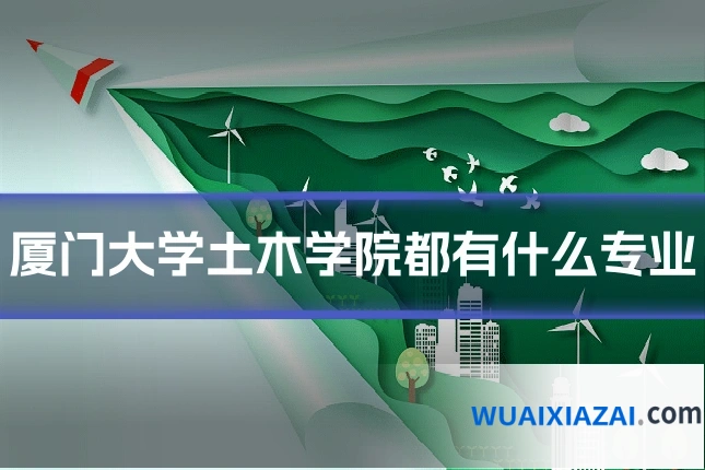 厦门大学土木学院都有什么专业