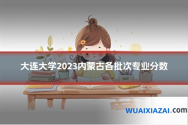 大连大学2023内蒙古各批次专业分数