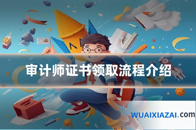 审计师证书领取流程介绍