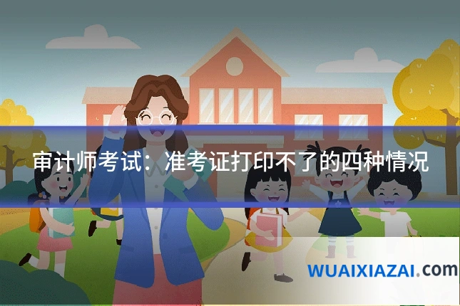 审计师考试：准考证打印不了的四种情况
