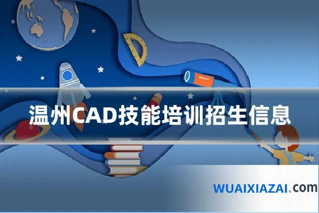 温州CAD技能培训招生信息