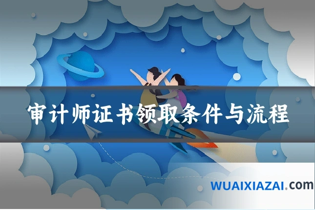 审计师证书领取条件与流程