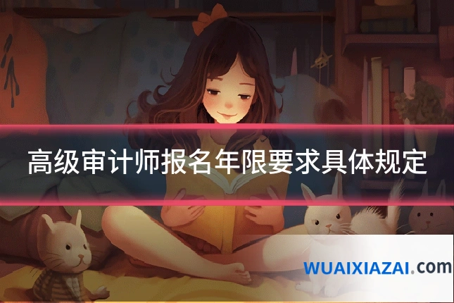 高级审计师报名年限要求具体规定