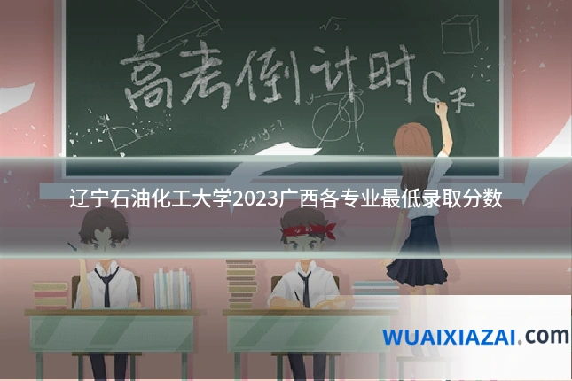 辽宁石油化工大学2023广西各专业最低录取分数