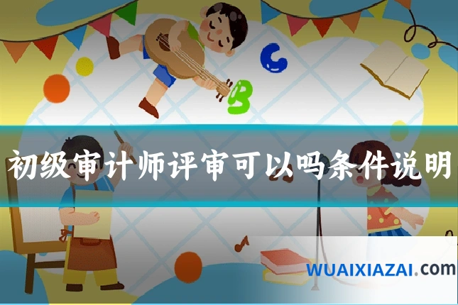 初级审计师评审可以吗条件说明