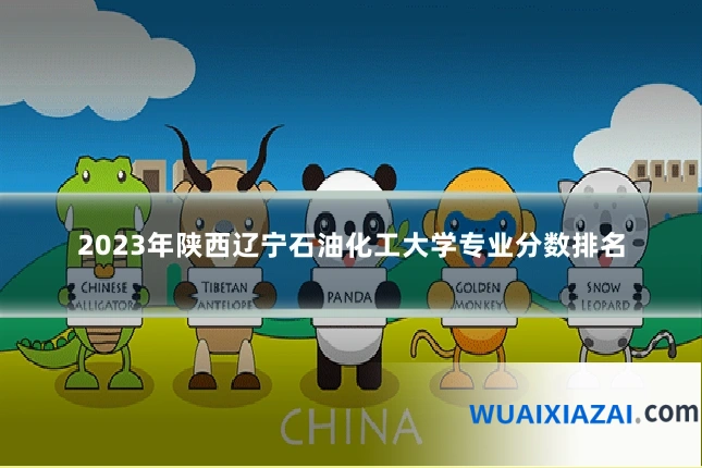 2023年陕西辽宁石油化工大学专业分数排名