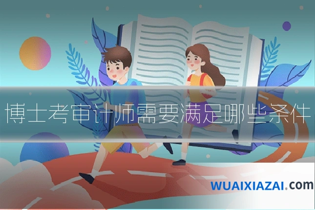 博士考审计师需要满足哪些条件