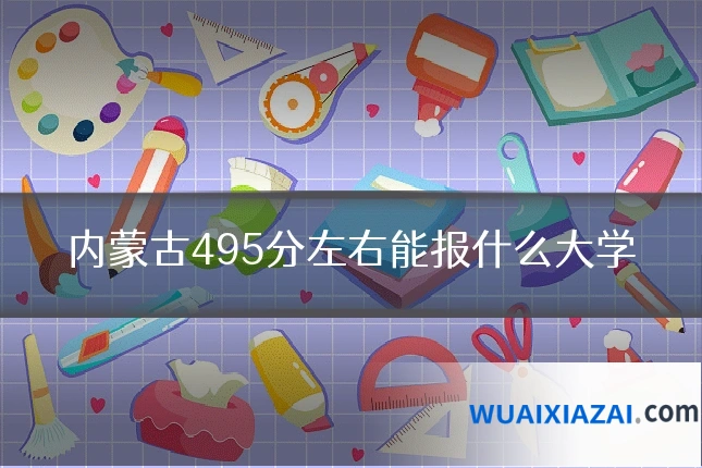 内蒙古495分左右能报什么大学