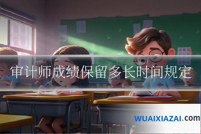 审计师成绩保留多长时间规定