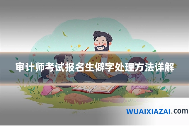 审计师考试报名生僻字处理方法详解