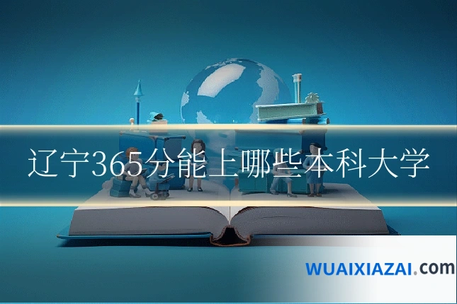 辽宁365分能上哪些本科大学