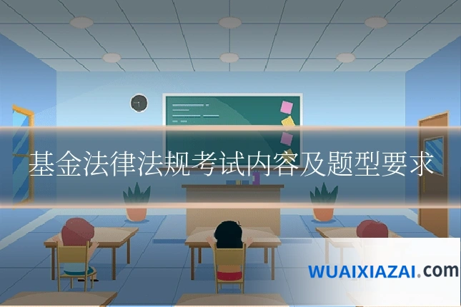 基金法律法规考试内容及题型要求