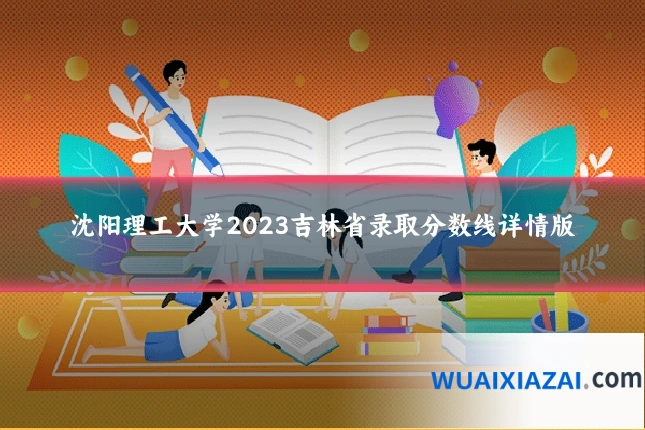 沈阳理工大学2023吉林省录取分数线详情版
